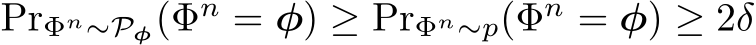  PrΦn∼Pφ(Φn = φ) ≥ PrΦn∼p(Φn = φ) ≥ 2δ