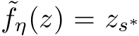 ˜fη(z) = zs∗