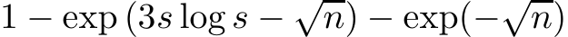  1 − exp (3s log s − √n) − exp(−√n)