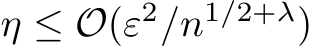  η ≤ O(ε2/n1/2+λ)