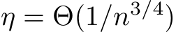  η = Θ(1/n3/4)