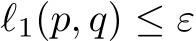  ℓ1(p, q) ≤ ε