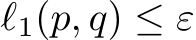  ℓ1(p, q) ≤ ε