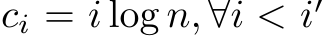  ci = i log n, ∀i < i′