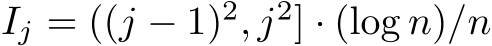  Ij = ((j − 1)2, j2] · (log n)/n