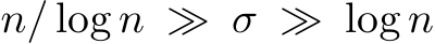  n/ log n ≫ σ ≫ log n