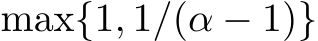  max{1, 1/(α − 1)}