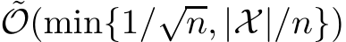 ˜O(min{1/√n, |X|/n})