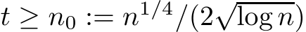  t ≥ n0 := n1/4/(2√log n)