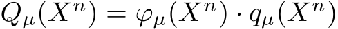  Qµ(Xn) = ϕµ(Xn) · qµ(Xn)