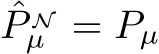 ˆP Nµ = Pµ