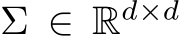  Σ ∈ Rd×d