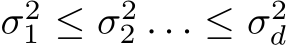  σ21 ≤ σ22 . . . ≤ σ2d