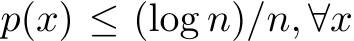  p(x) ≤ (log n)/n, ∀x