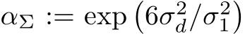  αΣ := exp�6σ2d/σ21�