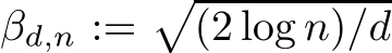  βd,n :=�(2 log n)/d