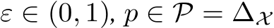  ε ∈ (0, 1), p ∈ P = ∆X