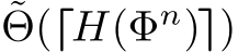 ˜Θ(⌈H(Φn)⌉)