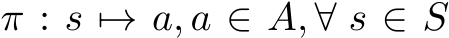  π : s �→ a, a ∈ A, ∀ s ∈ S