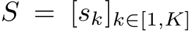  S = [sk]k∈[1,K]
