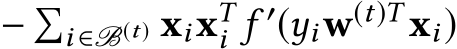  − �i ∈B(t) xixTi f ′(yiw(t)T xi)