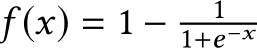  f (x) = 1 − 11+e−x