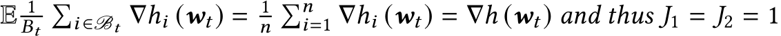  E 1Bt�i ∈Bt ∇hi (wt) = 1n�ni=1 ∇hi (wt) = ∇h (wt) and thus J1 = J2 = 1