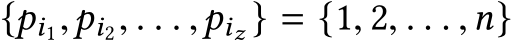 {pi1,pi2, . . . ,piz } = {1, 2, . . . ,n}