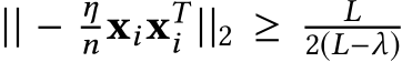  || − ηn xixTi ||2 ≥ L2(L−λ)