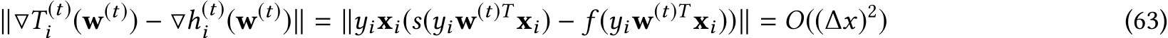 ∥▽T (t)i (w(t)) − ▽h(t)i (w(t))∥ = ∥yixi(s(yiw(t)T xi) − f (yiw(t)T xi))∥ = O((∆x)2) (63)