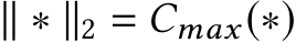  ∥ ∗ ∥2 = Cmax(∗)