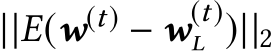  ||E(w(t) − w(t)L )||2 