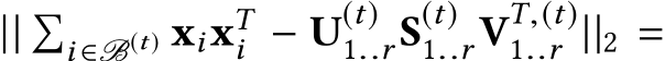  || �i ∈B(t) xixTi − U(t)1..rS(t)1..rVT,(t)1..r ||2 =