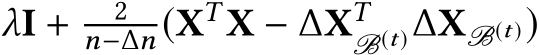  λI + 2n−∆n (XT X − ∆XTB(t)∆XB(t))