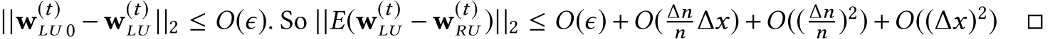  ||w(t)LU 0 − w(t)LU ||2 ≤ O(ϵ). So ||E(w(t)LU − w(t)RU )||2 ≤ O(ϵ) +O( ∆nn ∆x) +O(( ∆nn )2) +O((∆x)2) □