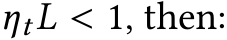  ηtL < 1, then: