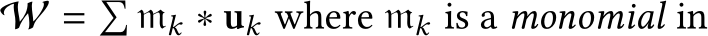  W = � mk ∗ uk where mk is a monomial in