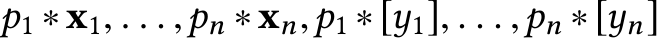 p1 ∗x1, . . . ,pn ∗xn,p1 ∗[y1], . . . ,pn ∗[yn]