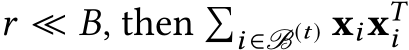  r ≪ B, then �i ∈B(t) xixTi 