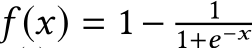  f (x) = 1− 11+e−x