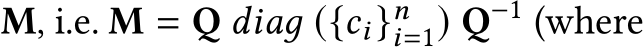  M, i.e. M = Q diaд ({ci}ni=1) Q−1 (where