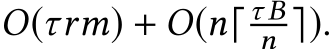  O(τrm) + O(n⌈τ Bn ⌉).