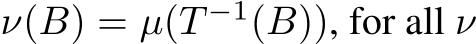  ν(B) = µ(T −1(B)), for all ν