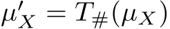  µ′X = T#(µX)