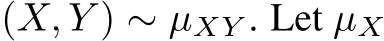  (X, Y ) ∼ µXY . Let µX