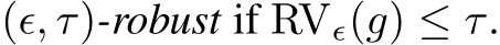  (ϵ, τ)-robust if RVϵ(g) ≤ τ.