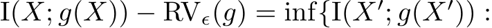  I(X; g(X)) − RVϵ(g) = inf{I(X′; g(X′)) :