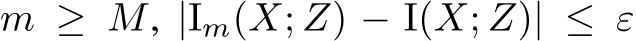  m ≥ M, |�Im(X; Z) − I(X; Z)| ≤ ε
