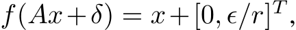  f(Ax+δ) = x+[0, ϵ/r]T ,