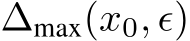  ∆max(x0, ϵ)